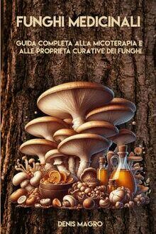 Micoterapia: Il Potere Curativo dei Funghi Medicinali Spiegato
